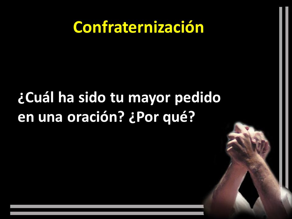 Confraternización ¿Cuál ha sido tu mayor pedido en una oración ¿Por qué