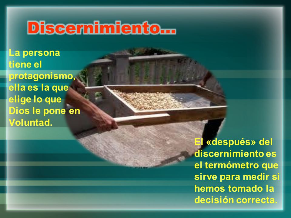 Discernimiento… La persona tiene el protagonismo, ella es la que elige lo que Dios le pone en Voluntad.