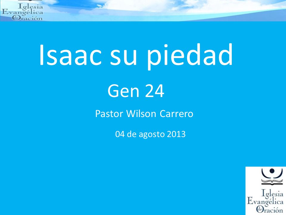 Isaac su piedad Gen 24 Pastor Wilson Carrero 04 de agosto 2013