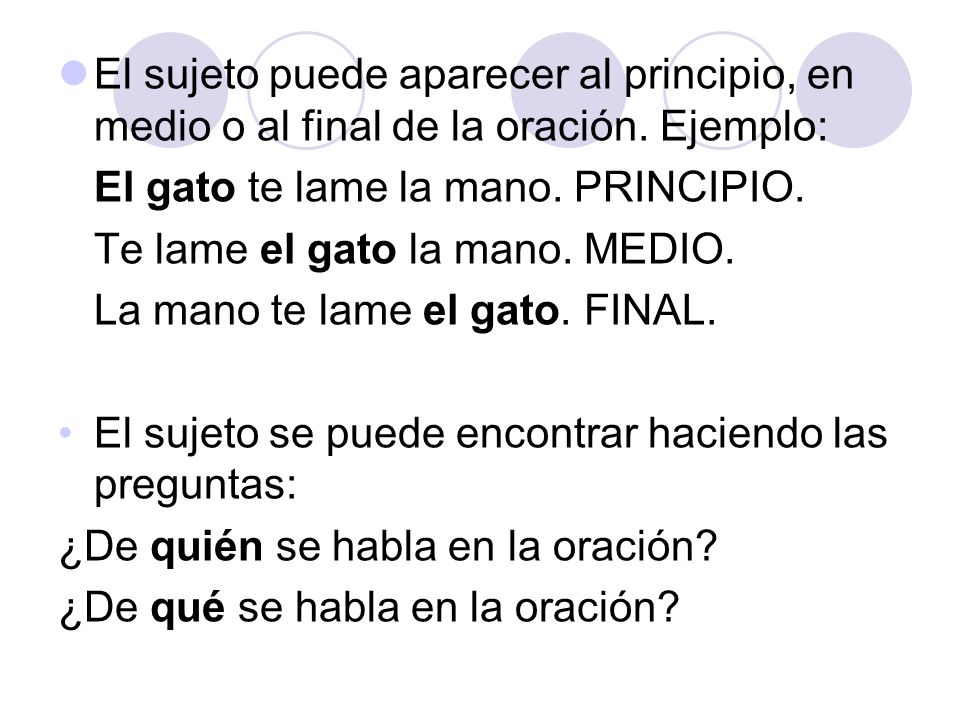 El sujeto puede aparecer al principio, en medio o al final de la oración. Ejemplo: