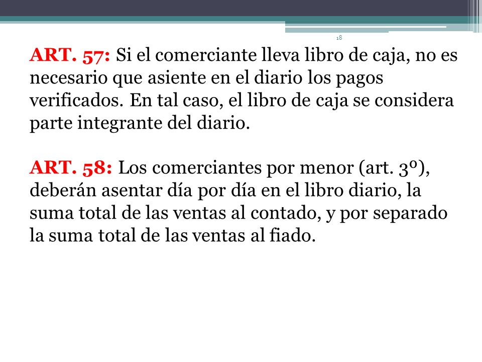 ART. 57: Si el comerciante lleva libro de caja, no es necesario que asiente en el diario los pagos verificados. En tal caso, el libro de caja se considera parte integrante del diario.