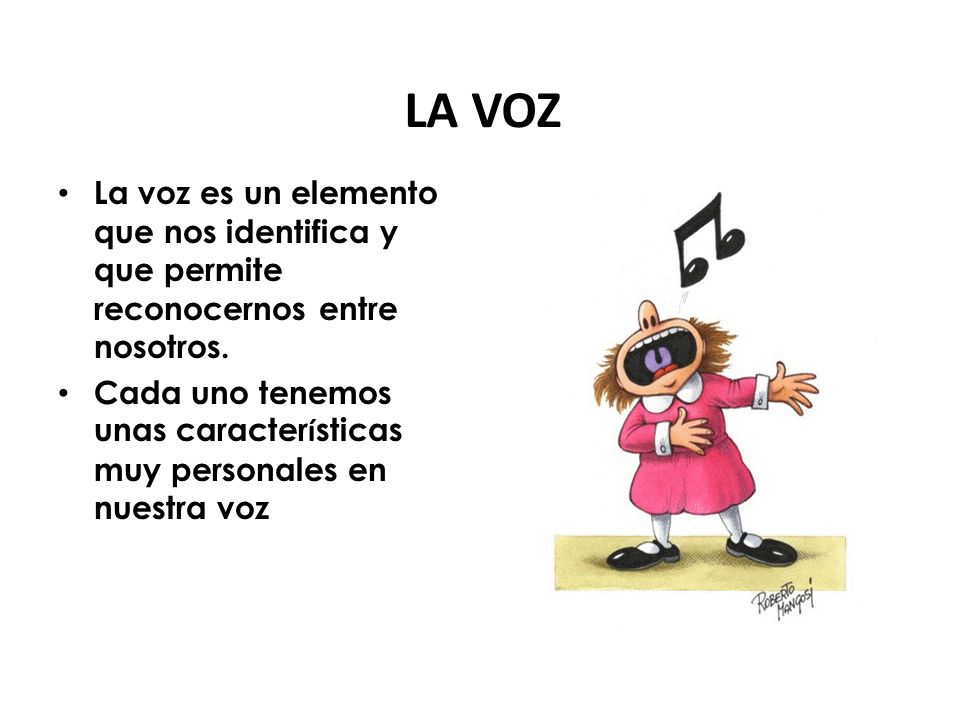 LA VOZ La voz es un elemento que nos identifica y que permite reconocernos entre nosotros.