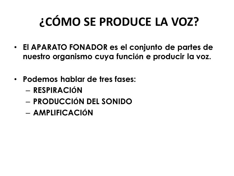 ¿CÓMO SE PRODUCE LA VOZ El APARATO FONADOR es el conjunto de partes de nuestro organismo cuya función e producir la voz.