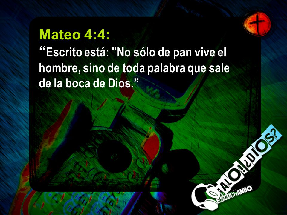 Mateo 4:4: Escrito está: No sólo de pan vive el hombre, sino de toda palabra que sale de la boca de Dios.