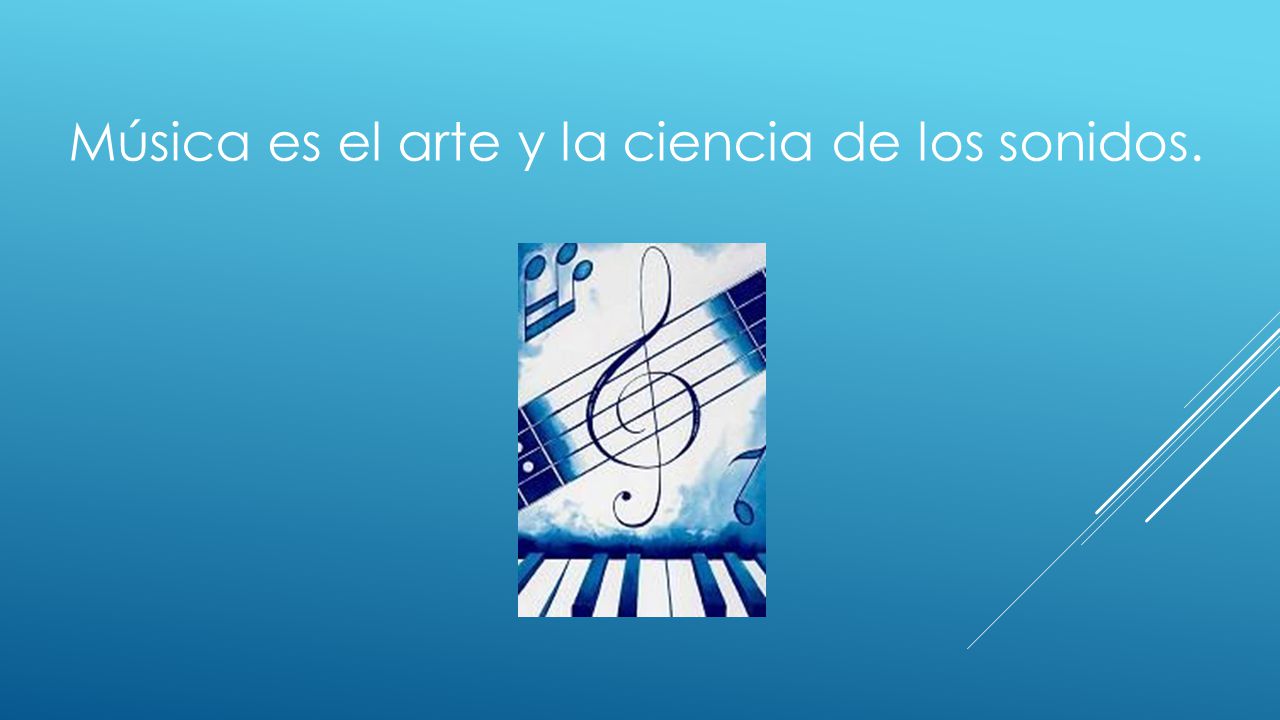 Música es el arte y la ciencia de los sonidos.