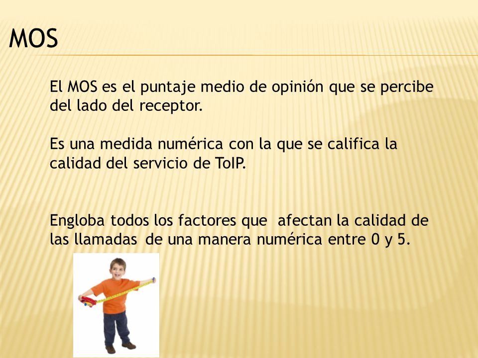 MOS El MOS es el puntaje medio de opinión que se percibe del lado del receptor.