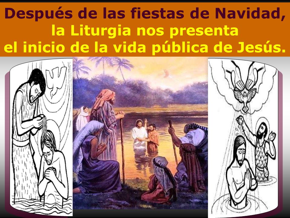 Después de las fiestas de Navidad, la Liturgia nos presenta el inicio de la vida pública de Jesús.