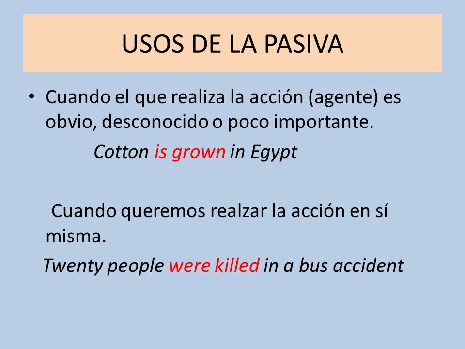 USOS DE LA PASIVA Cuando el que realiza la acción (agente) es obvio, desconocido o poco importante.