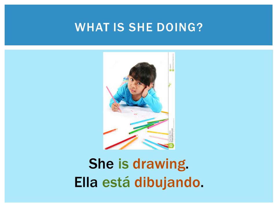 What is she doing She is drawing. Ella está dibujando.