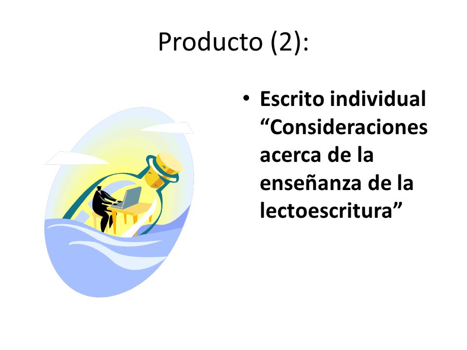 Producto (2): Escrito individual Consideraciones acerca de la enseñanza de la lectoescritura