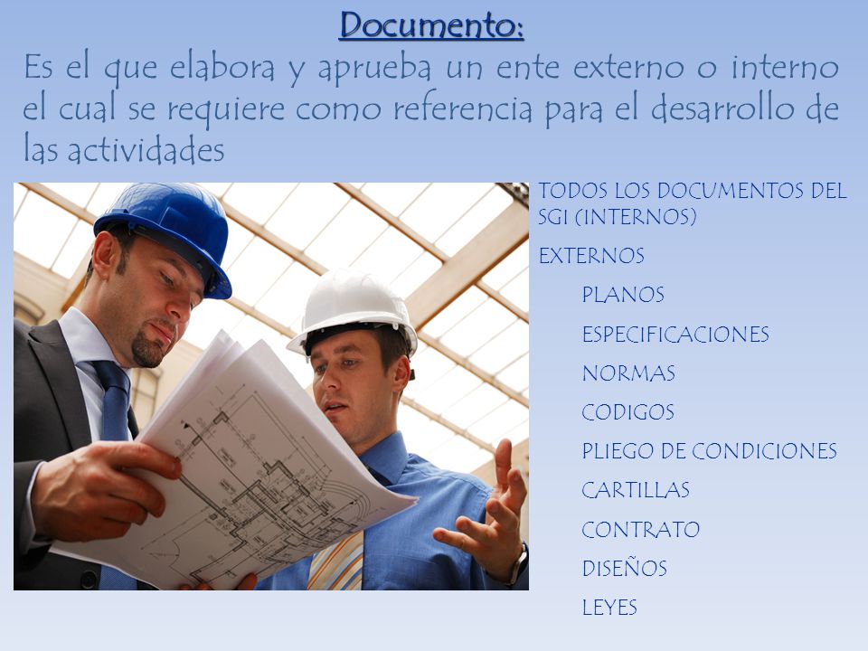 Documento: Es el que elabora y aprueba un ente externo o interno el cual se requiere como referencia para el desarrollo de las actividades
