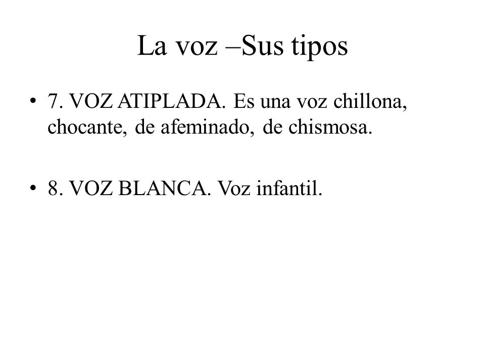 La voz –Sus tipos 7. VOZ ATIPLADA. Es una voz chillona, chocante, de afeminado, de chismosa.