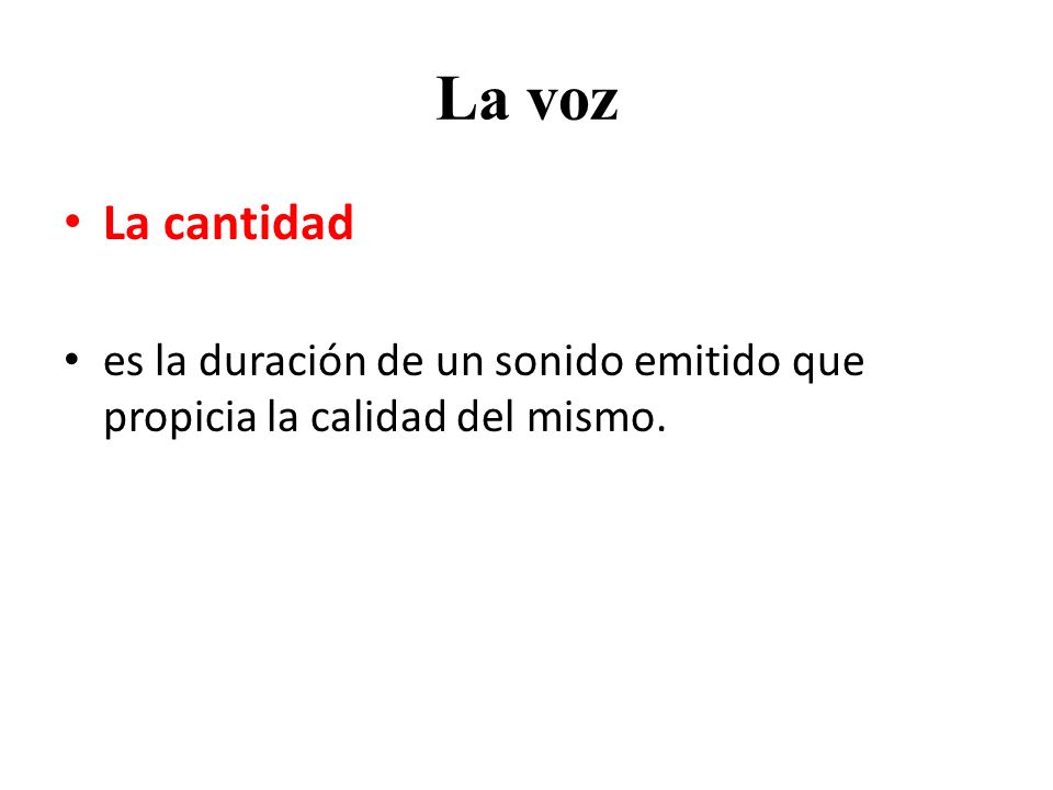 La voz La cantidad es la duración de un sonido emitido que propicia la calidad del mismo.