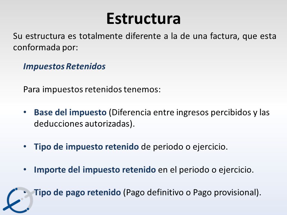 Estructura Su estructura es totalmente diferente a la de una factura, que esta conformada por: Impuestos Retenidos.