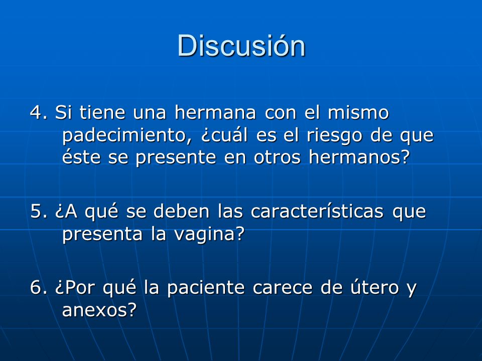 Discusión 4. Si tiene una hermana con el mismo padecimiento, ¿cuál es el riesgo de que éste se presente en otros hermanos