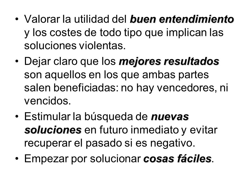 Valorar la utilidad del buen entendimiento y los costes de todo tipo que implican las soluciones violentas.