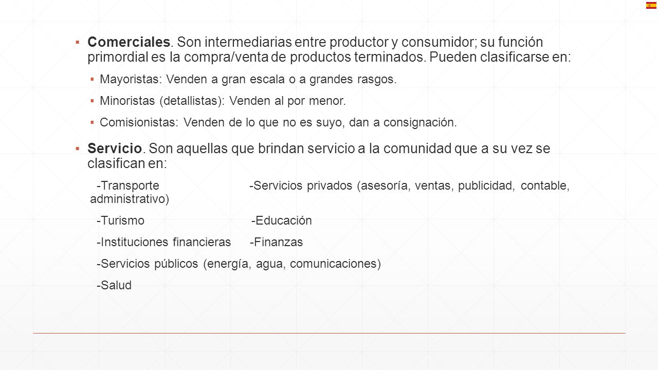 Comerciales. Son intermediarias entre productor y consumidor; su función primordial es la compra/venta de productos terminados. Pueden clasificarse en: