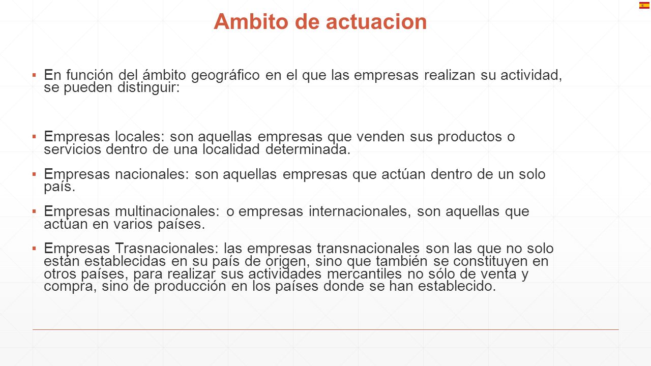 Ambito de actuacion En función del ámbito geográfico en el que las empresas realizan su actividad, se pueden distinguir: