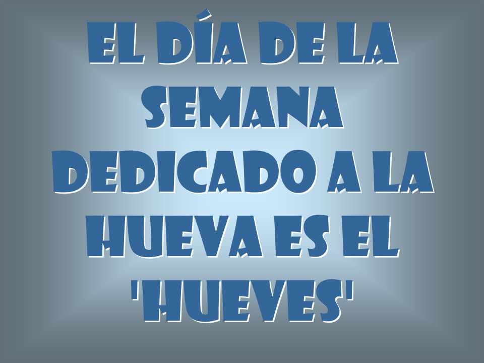 El día de la semana dedicado a la hueva es el Hueves