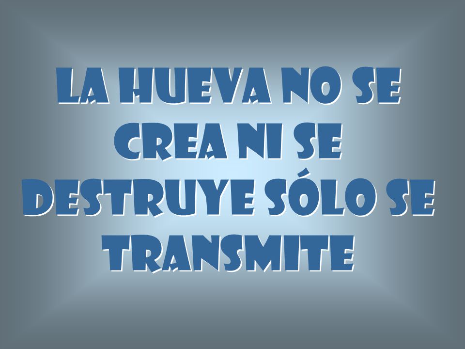 La hueva no se crea ni se destruye sólo se transmite