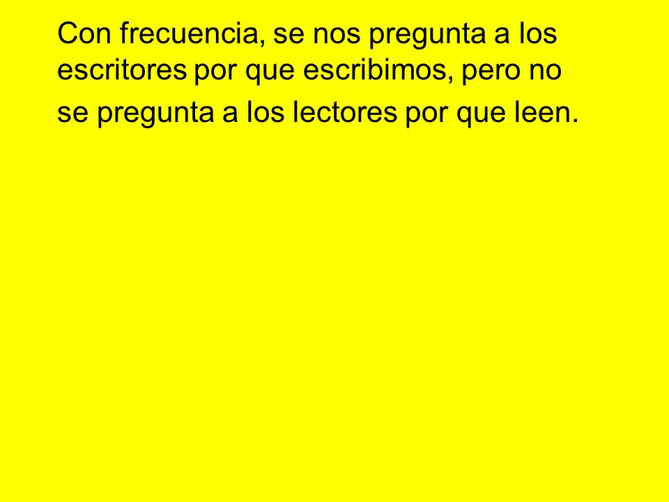 Con frecuencia, se nos pregunta a los escritores por que escribimos, pero no