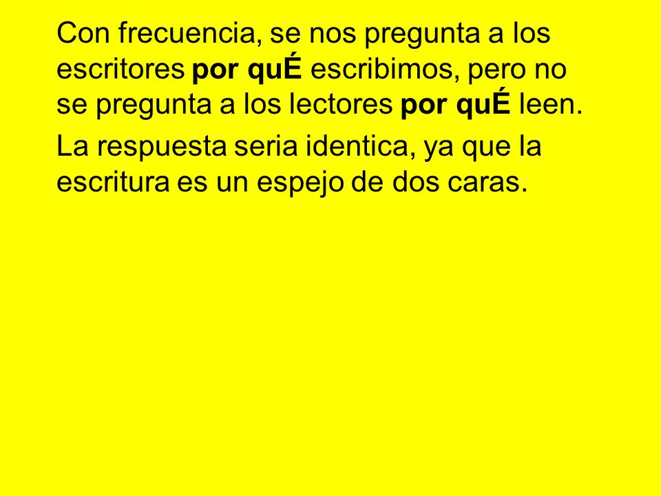 Con frecuencia, se nos pregunta a los escritores por quÉ escribimos, pero no se pregunta a los lectores por quÉ leen.