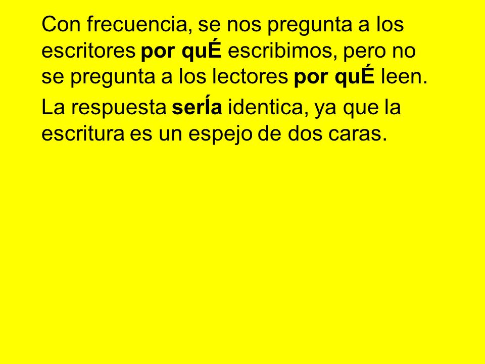 Con frecuencia, se nos pregunta a los escritores por quÉ escribimos, pero no se pregunta a los lectores por quÉ leen.