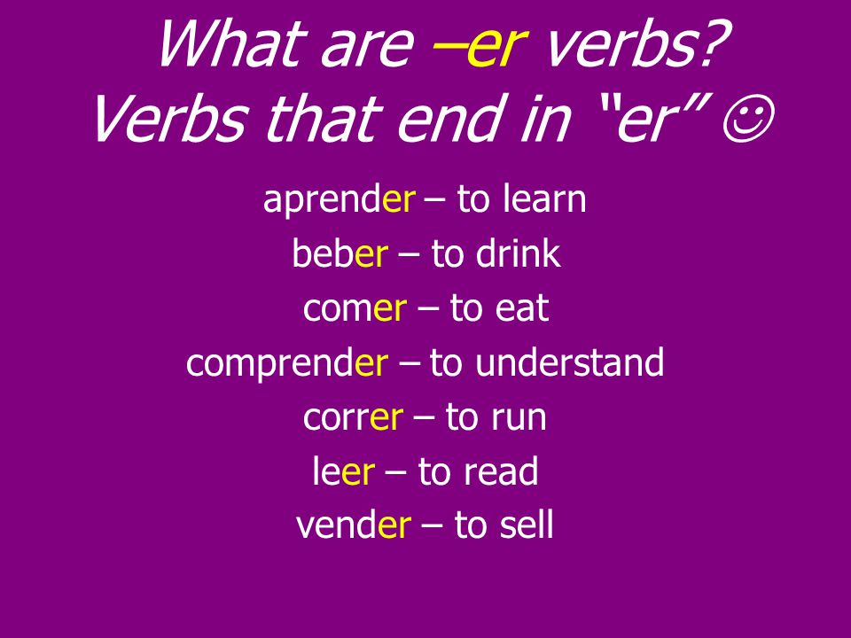 What are –er verbs Verbs that end in er 