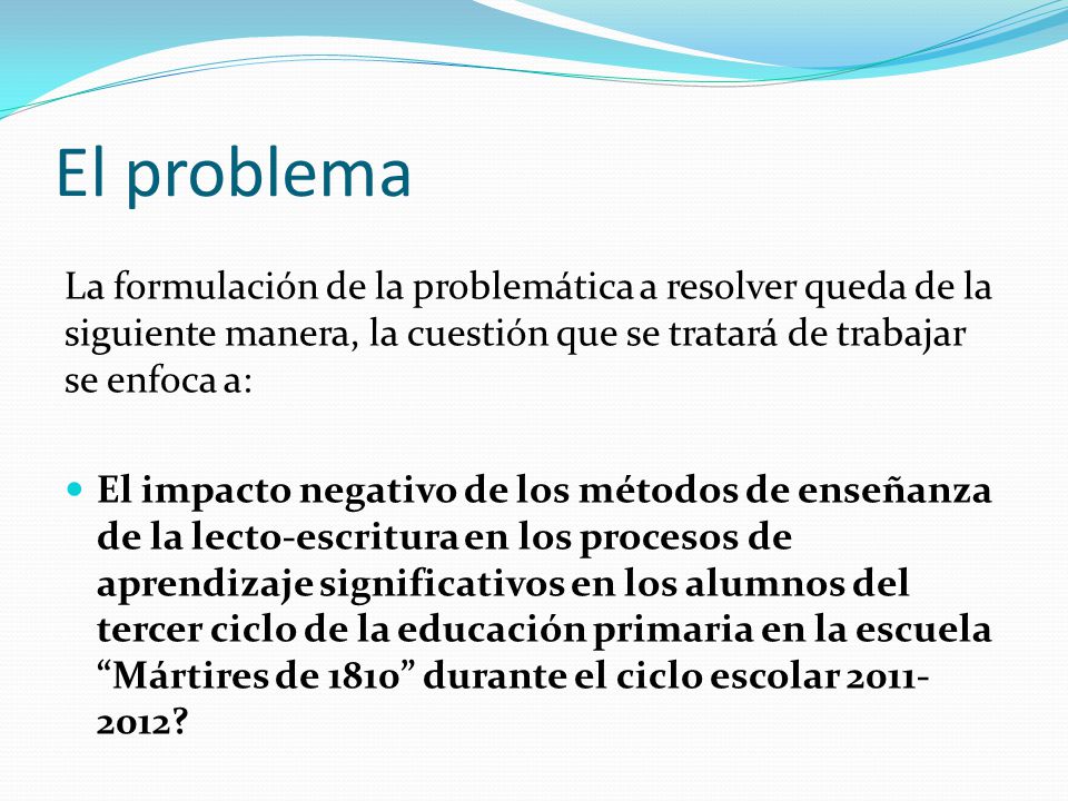El problema La formulación de la problemática a resolver queda de la siguiente manera, la cuestión que se tratará de trabajar se enfoca a: