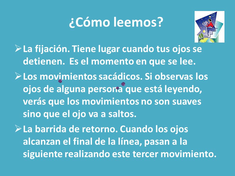 ¿Cómo leemos La fijación. Tiene lugar cuando tus ojos se detienen. Es el momento en que se lee.