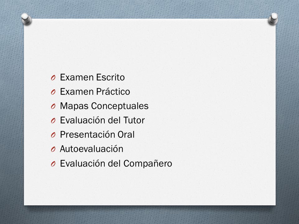 Examen Escrito Examen Práctico. Mapas Conceptuales. Evaluación del Tutor. Presentación Oral. Autoevaluación.