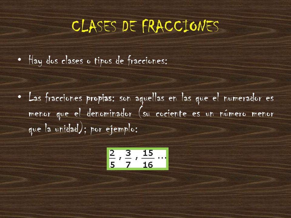CLASES DE FRACCIONES Hay dos clases o tipos de fracciones: