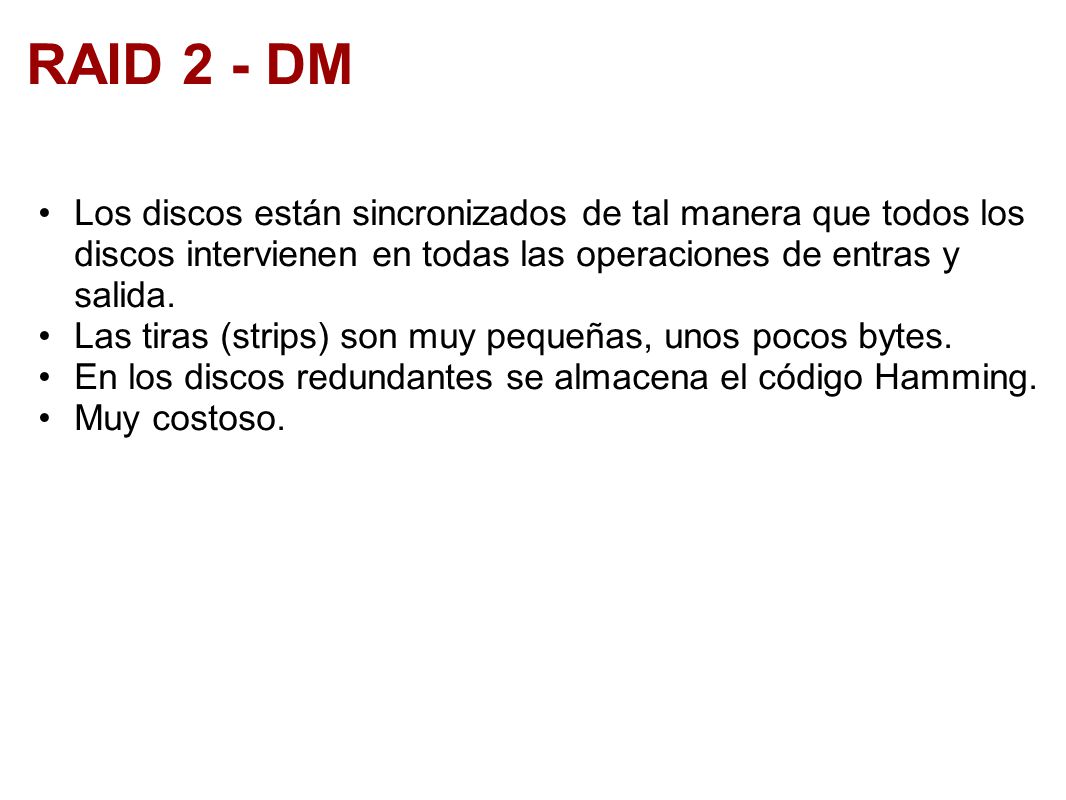 RAID 2 - DM Los discos están sincronizados de tal manera que todos los discos intervienen en todas las operaciones de entras y salida.