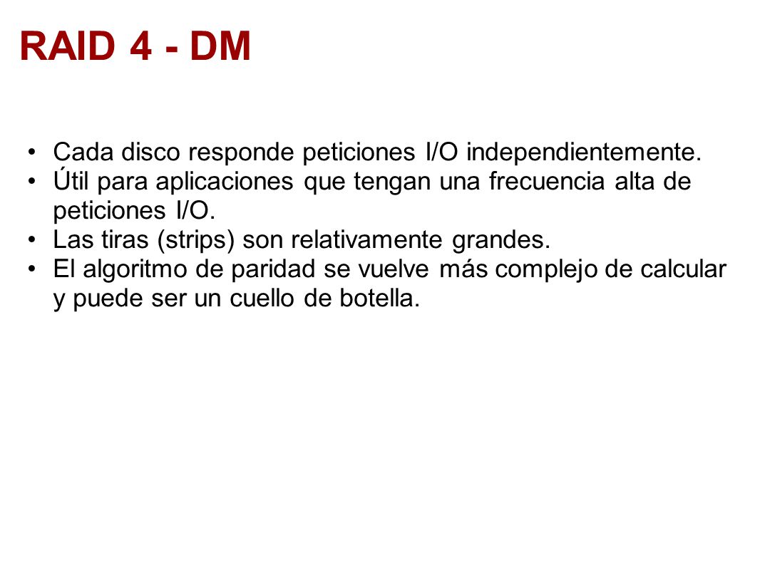 RAID 4 - DM Cada disco responde peticiones I/O independientemente.