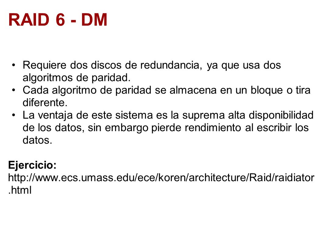 RAID 6 - DM Requiere dos discos de redundancia, ya que usa dos algoritmos de paridad.
