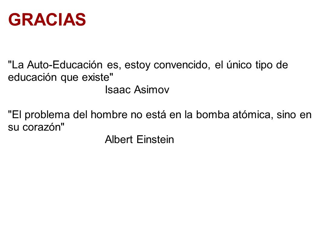 GRACIAS La Auto-Educación es, estoy convencido, el único tipo de educación que existe Isaac Asimov.