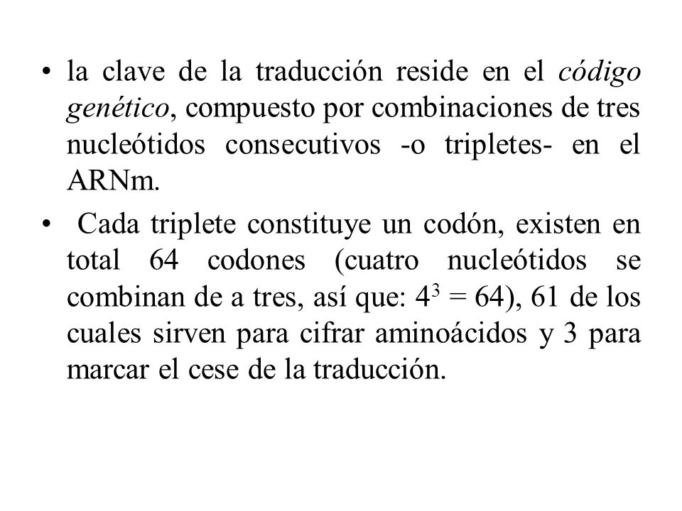 la clave de la traducción reside en el código genético, compuesto por combinaciones de tres nucleótidos consecutivos -o tripletes- en el ARNm.