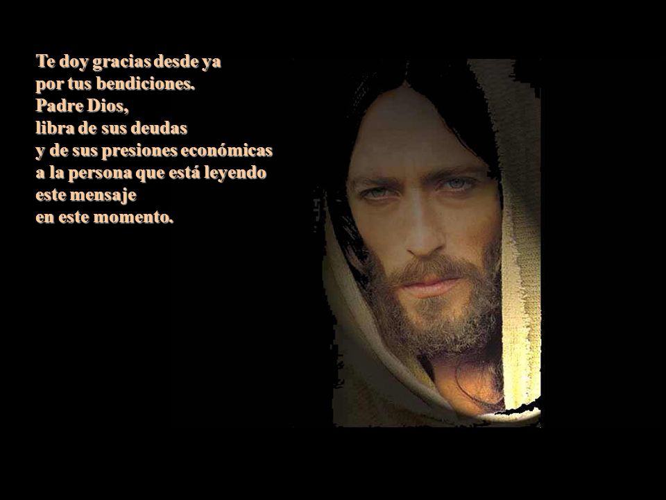 Te doy gracias desde ya por tus bendiciones. Padre Dios, libra de sus deudas y de sus presiones económicas.