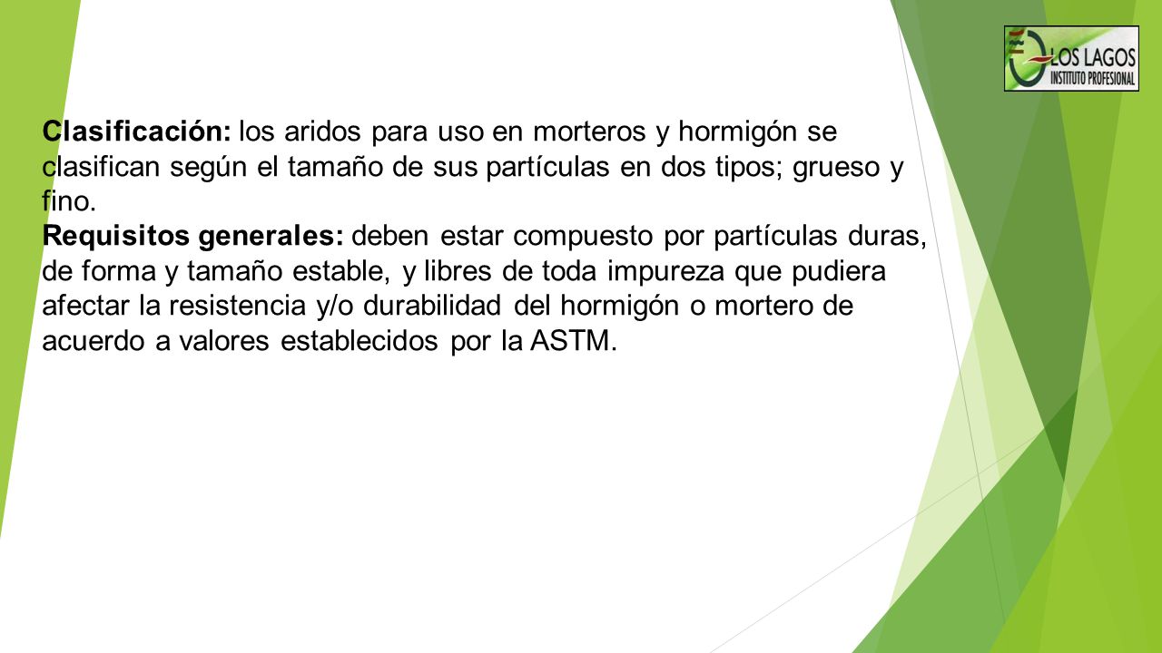 Clasificación: los aridos para uso en morteros y hormigón se clasifican según el tamaño de sus partículas en dos tipos; grueso y fino.