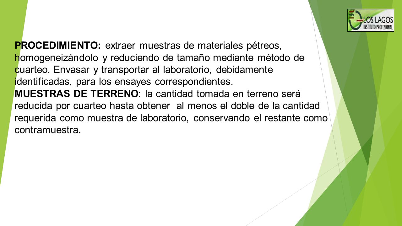 PROCEDIMIENTO: extraer muestras de materiales pétreos, homogeneizándolo y reduciendo de tamaño mediante método de cuarteo. Envasar y transportar al laboratorio, debidamente identificadas, para los ensayes correspondientes.