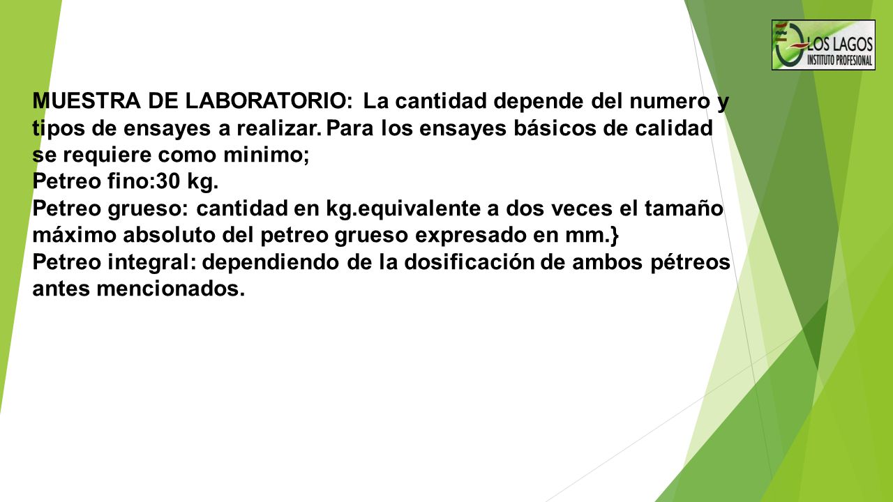 MUESTRA DE LABORATORIO: La cantidad depende del numero y tipos de ensayes a realizar. Para los ensayes básicos de calidad se requiere como minimo;