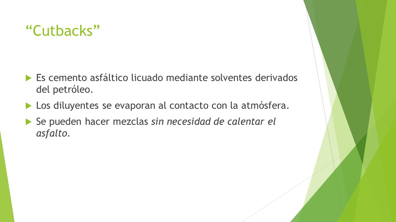 Cutbacks Es cemento asfáltico licuado mediante solventes derivados del petróleo. Los diluyentes se evaporan al contacto con la atmósfera.