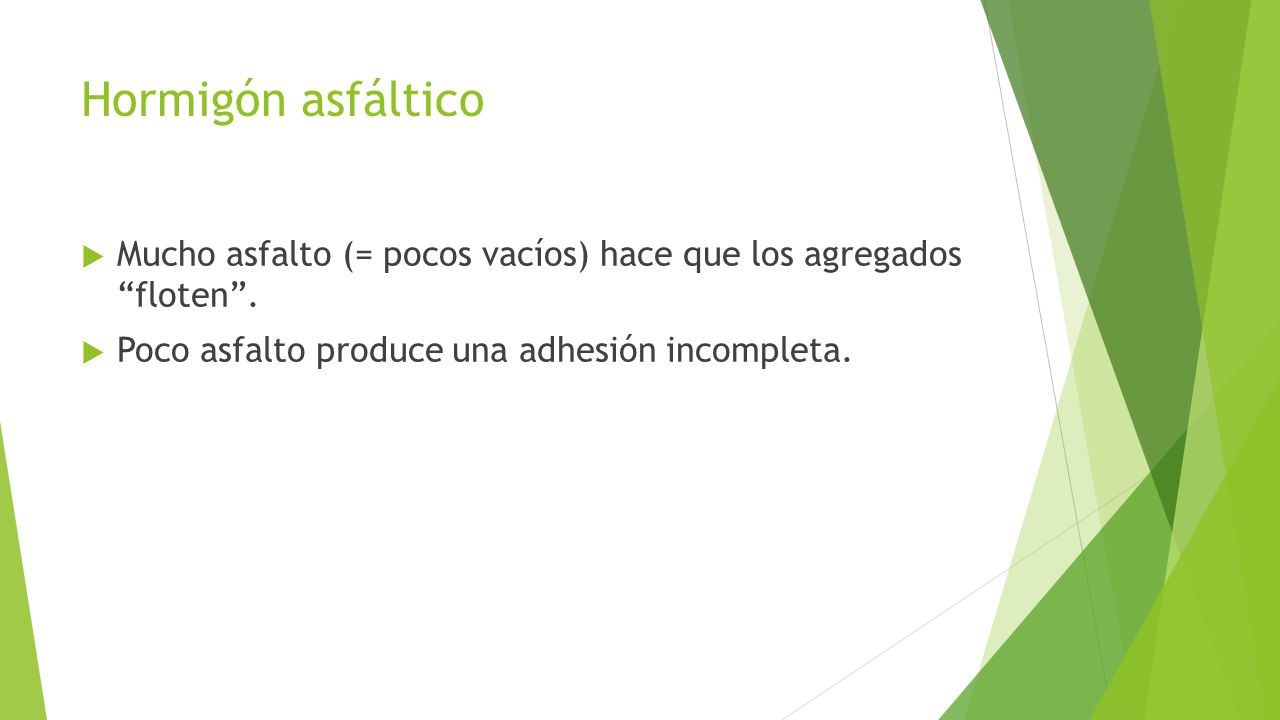 Hormigón asfáltico Mucho asfalto (= pocos vacíos) hace que los agregados floten .