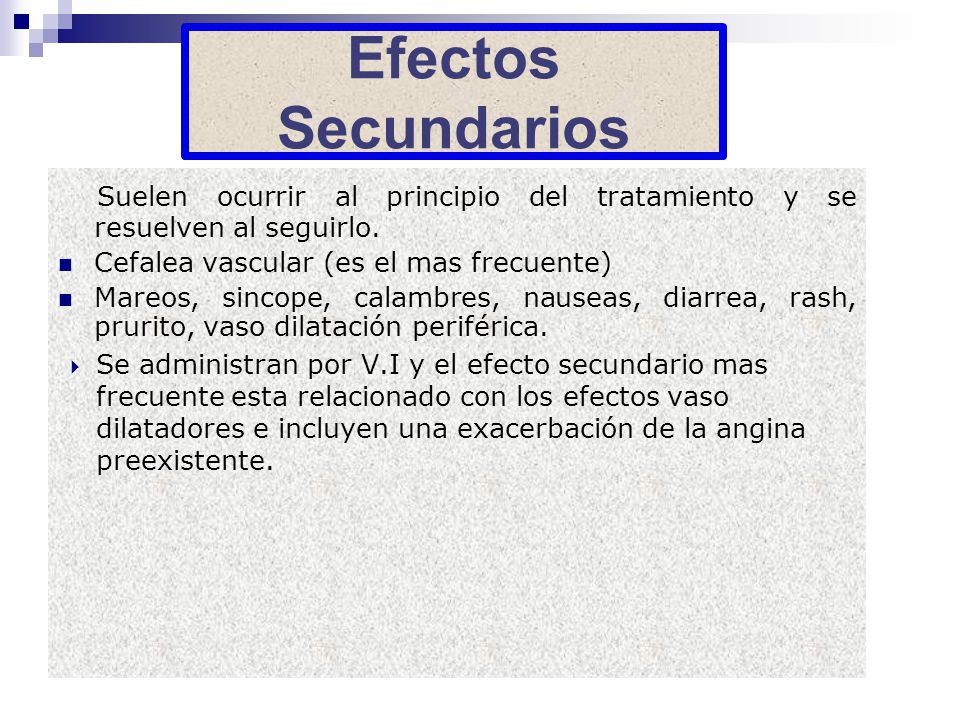 Efectos Secundarios Suelen ocurrir al principio del tratamiento y se resuelven al seguirlo. Cefalea vascular (es el mas frecuente)