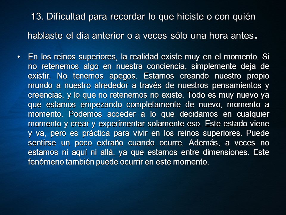 13. Dificultad para recordar lo que hiciste o con quién hablaste el día anterior o a veces sólo una hora antes.