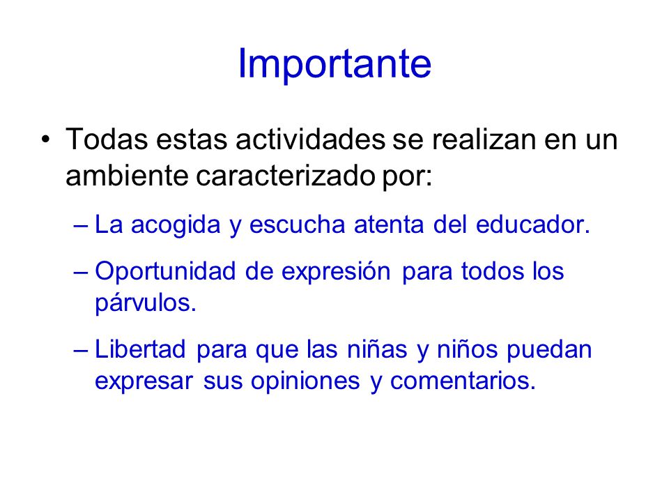 Importante Todas estas actividades se realizan en un ambiente caracterizado por: La acogida y escucha atenta del educador.