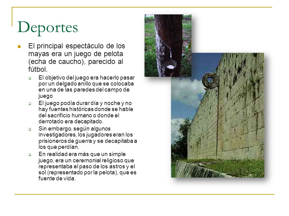 Deportes El principal espectáculo de los mayas era un juego de pelota (echa de caucho), parecido al fútbol.