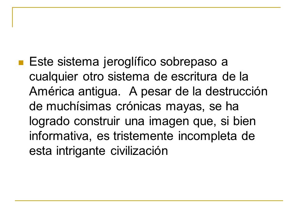Este sistema jeroglífico sobrepaso a cualquier otro sistema de escritura de la América antigua.
