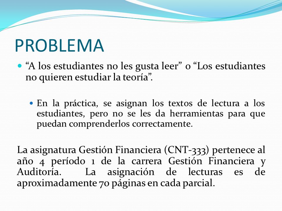 PROBLEMA A los estudiantes no les gusta leer o Los estudiantes no quieren estudiar la teoría .