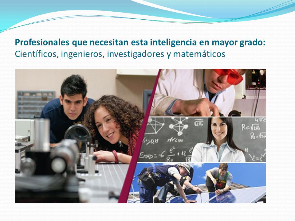Profesionales que necesitan esta inteligencia en mayor grado: Científicos, ingenieros, investigadores y matemáticos